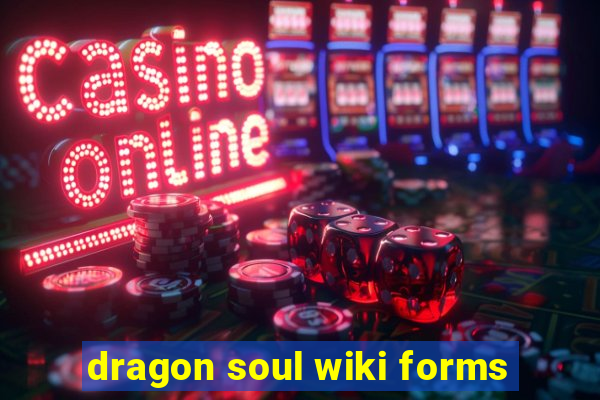 dragon soul wiki forms